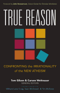 True Reason: Confronting the Irrationality of the New Atheism