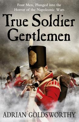 True Soldier Gentlemen - Goldsworthy, Adrian