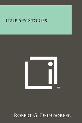 True Spy Stories - Deindorfer, Robert G (Editor)