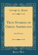 True Stories of Great Americans: Sam Houston (Classic Reprint)