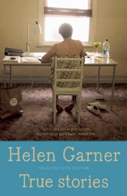 True Stories: Selected Non-Fiction - Garner, Helen