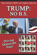Trump: NO B.S.: Driving Democrats Nuts!