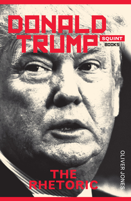 Trump: The Rhetoric - Jones, Oliver
