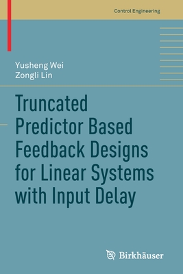 Truncated Predictor Based Feedback Designs for Linear Systems with Input Delay - Wei, Yusheng, and Lin, Zongli