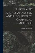 Trusses and Arches Analyzed and Discussed by Graphical Methods