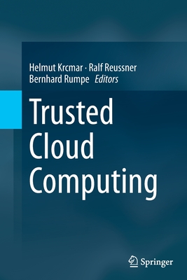 Trusted Cloud Computing - Krcmar, Helmut (Editor), and Reussner, Ralf (Editor), and Rumpe, Bernhard (Editor)
