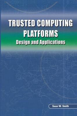 Trusted Computing Platforms: Design and Applications - Smith, Sean W