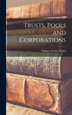 Trusts, Pools and Corporations - Ripley, William Zebina