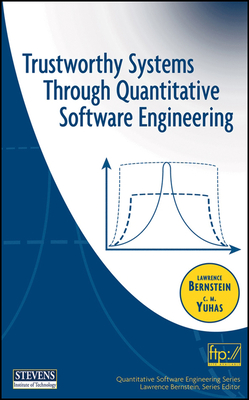 Trustworthy Systems Through Quantitative Software Engineering - Bernstein, Lawrence, and Yuhas, C M