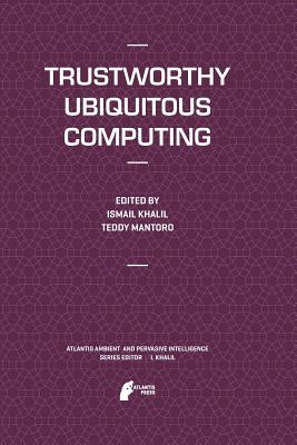 Trustworthy Ubiquitous Computing - Khalil, Ismail (Editor), and Mantoro, Teddy (Editor)