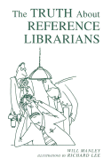 Truth about Reference Librarians - Manley, Will