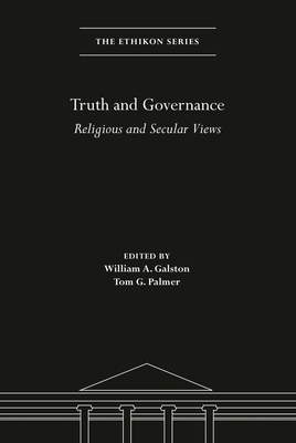 Truth and Governance: Religious and Secular Views - Galston, William A (Editor), and Palmer, Tom G (Editor)