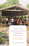 Truth and Reconciliation Commission Processes: Learning from the Solomon Islands