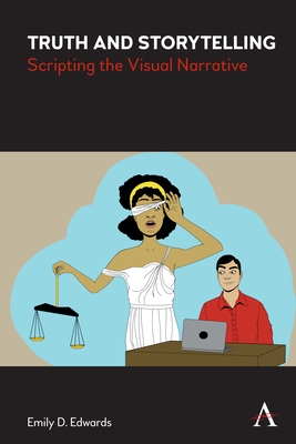 Truth and Storytelling: Scripting the Visual Narrative - Edwards, Emily