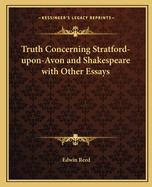 Truth Concerning Stratford-Upon-Avon and Shakespeare with Other Essays