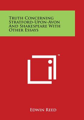 Truth Concerning Stratford-Upon-Avon and Shakespeare with Other Essays - Reed, Edwin