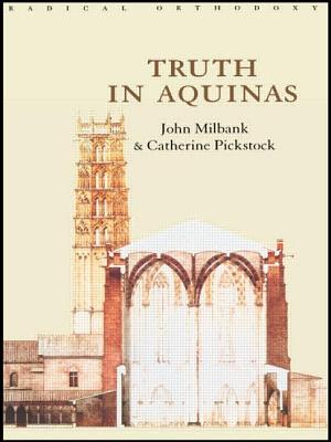 Truth in Aquinas - Milbank, John (Editor), and Pickstock, Catherine (Editor)