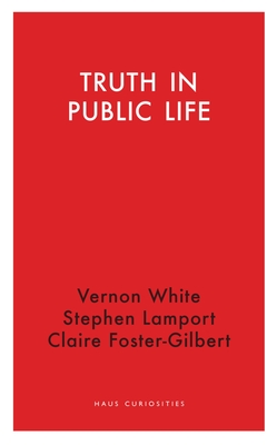 Truth in Public Life - Foster-Gilbert, Claire, and Lamport, Stephen, and White, Vernon