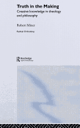 Truth in the Making: Creative Knowledge in Theology and Philosophy