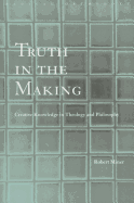 Truth in the Making: Creative Knowledge in Theology and Philosophy