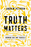 Truth Matters: Knowing God and Yourself
