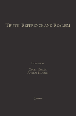 Truth, Reference and Realism - Simonyi, Andras (Editor), and Novak, Zsolt (Editor)