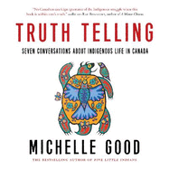 Truth Telling: Seven Conversations about Indigenous Life in Canada