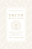 Truth We Can Touch: How Baptism and Communion Shape Our Lives