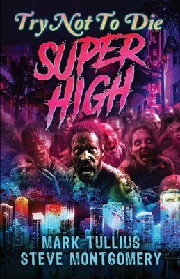 Try Not to Die: Super High: An Interactive Adventure - Tullius, Mark, and Montgomery, Steve, and Najberg, Andrew (Editor)
