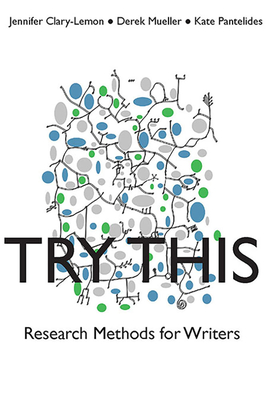 Try This: Research Methods for Writers - Clary-Lemon, Jennifer, and Mueller, Derek N, and Pantelides, Kate