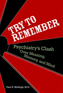 Try to Remember: Psychiatry's Clash Over Meaning, Memory, and Mind
