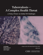 Tuberculosis--A Complex Health Threat: A Policy Primer of Global Tb Challenges
