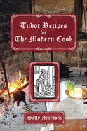 Tudor Recipes for The Modern Cook