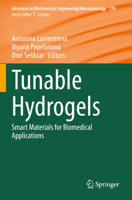 Tunable Hydrogels: Smart Materials for Biomedical Applications - Lavrentieva, Antonina (Editor), and Pepelanova, Iliyana (Editor), and Seliktar, Dror (Editor)