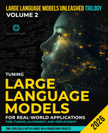 Tuning Large Language Models for Real-World Applications: Fine-Tuning, Alignment, and Deployment: Build, Align, and Deploy LLMs with Hands-On Projects Using LoRA, PEFT, and Modern AI Techniques
