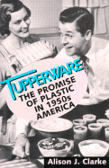 Tupperware: The Promise of Plastic in 1950s America