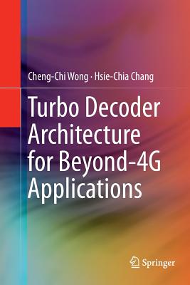 Turbo Decoder Architecture for Beyond-4g Applications - Wong, Cheng-Chi, and Chang, Hsie-Chia