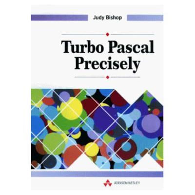 Turbo PASCAL Precisely - Bishop, Judy, and Bishop, J M