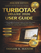 TurboTax Deluxe 2026 User Guide: A Plain-English Practical Guide for First-Time Users to File Taxes Correctly, Claiming Deductions, Avoiding Errors, and Stay IRS Compliant with Ease