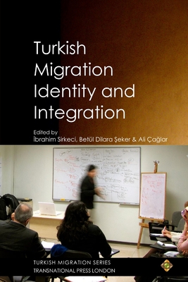 Turkish Migration, Identity and Integration - Sirkeci, Ibrahim, and  eker, Bet�l Dilara, and �a lar, Ali