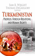 Turkmenistan: Profiles, Foreign Relations & Human Rights