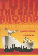 Turn the Beat Around: The Secret History of Disco
