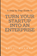 Turn Your Startup Into an Enterprise: A Step by Step Guide