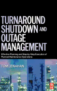 Turnaround, Shutdown and Outage Management: Effective Planning and Step-By-Step Execution of Planned Maintenance Operations