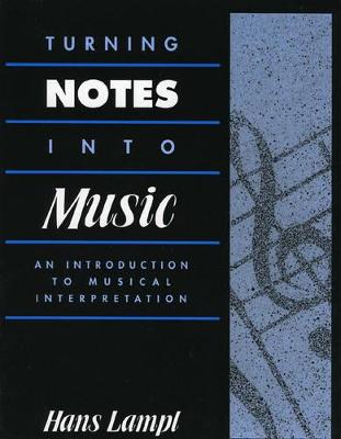 Turning Notes Into Music: An Introduction to Musical Interpretation - Lampl, Hans