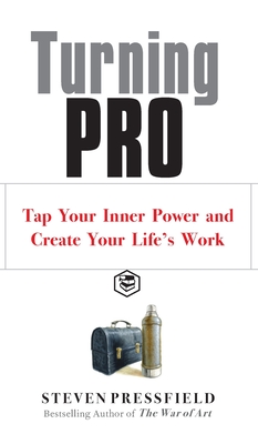 Turning Pro: Tap Your Inner Power and Create Your Life's Work - Pressfield, Steven