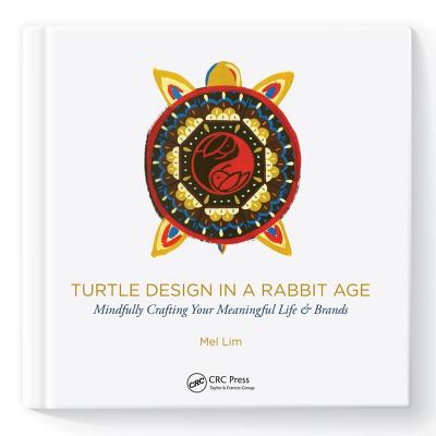 Turtle Design in a Rabbit Age: Mindfully Crafting Your Meaningful Life & Brands - Lim, Mel