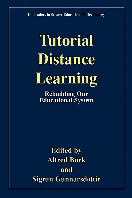 Tutorial Distance Learning: Rebuilding Our Educational System - Bork, Alfred, and Gunnarsdottir, Sigrun