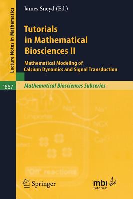 Tutorials in Mathematical Biosciences II: Mathematical Modeling of Calcium Dynamics and Signal Transduction - Sneyd, James (Editor), and Bertram, R (Contributions by), and Greenstein, J L (Contributions by)