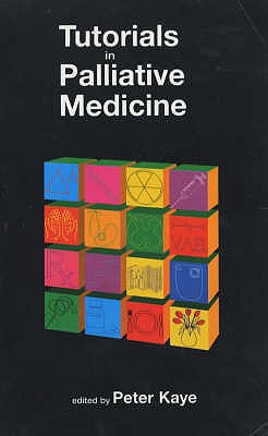 Tutorials in Palliative Medicine - Kaye, Peter (Editor)